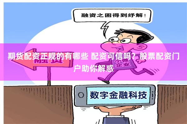 期货配资正规的有哪些 配资可信吗？股票配资门户助你解惑