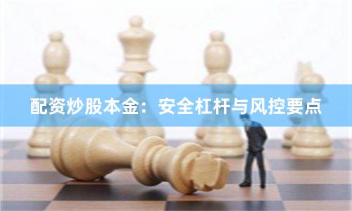 配资炒股本金：安全杠杆与风控要点