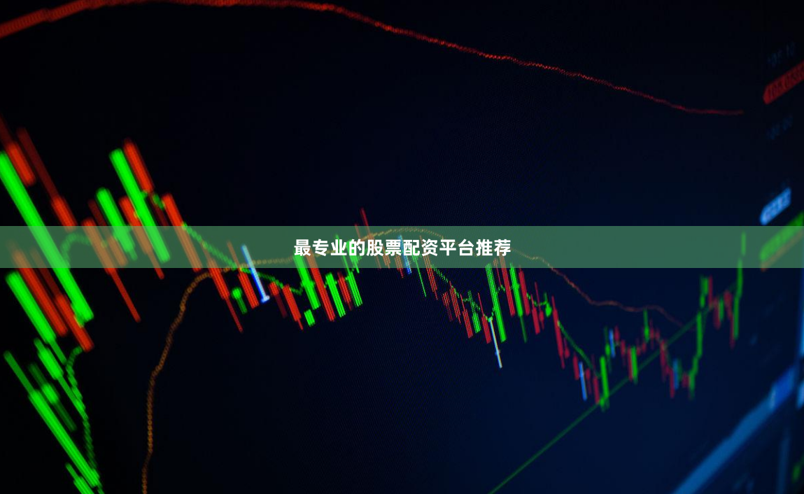 最专业的股票配资平台推荐