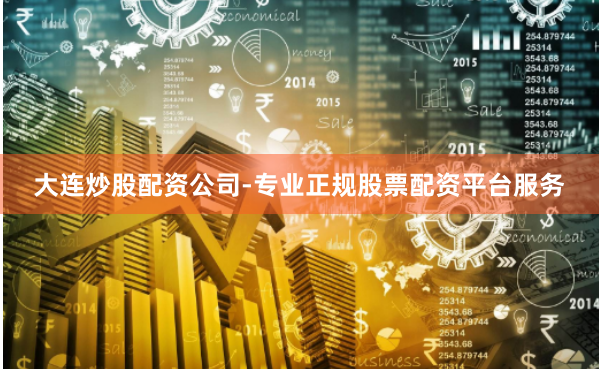 大连炒股配资公司-专业正规股票配资平台服务
