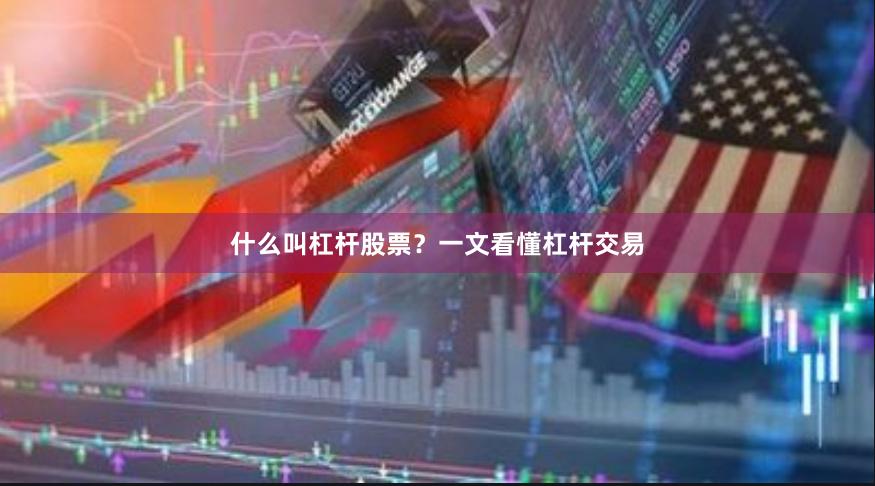 什么叫杠杆股票？一文看懂杠杆交易