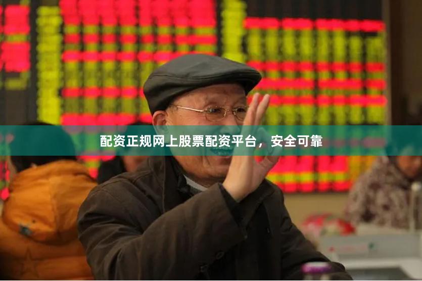 配资正规网上股票配资平台，安全可靠