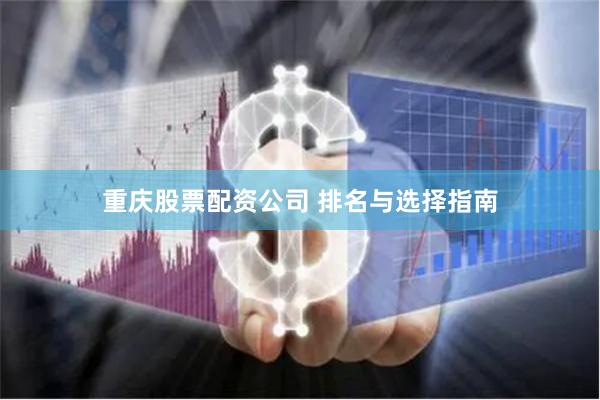 重庆股票配资公司 排名与选择指南