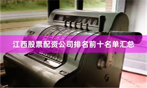 江西股票配资公司排名前十名单汇总