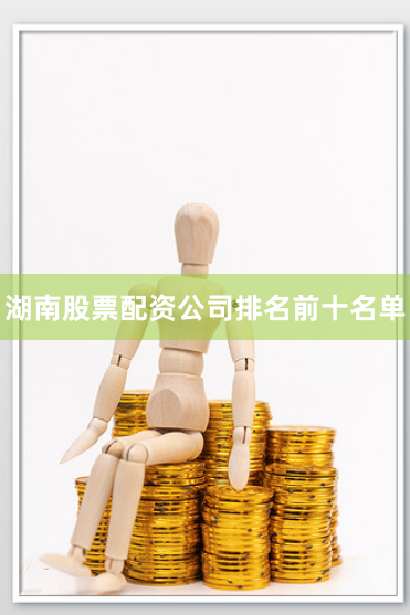 湖南股票配资公司排名前十名单