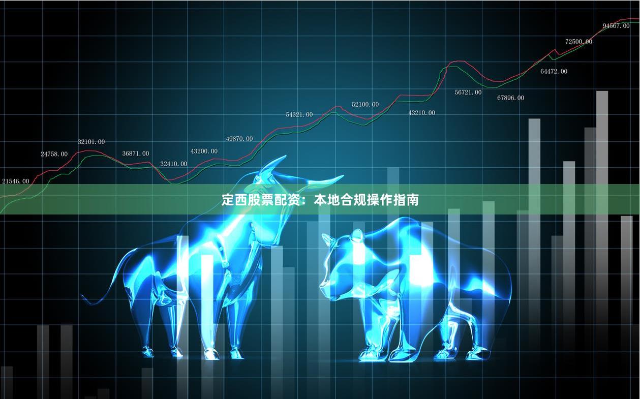 定西股票配资：本地合规操作指南
